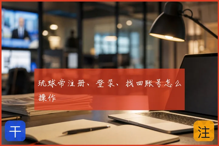 玩球帝注册、登录、找回账号怎么操作